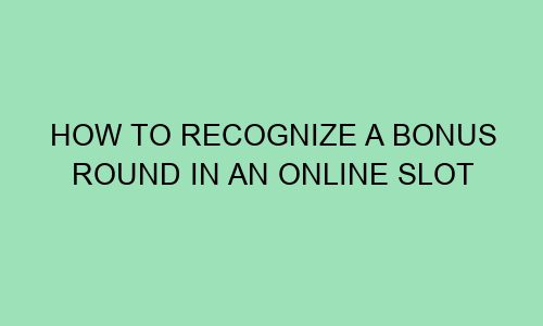 how to recognize a bonus round in an online slot 109719 1 - How to Recognize a Bonus Round in an Online Slot